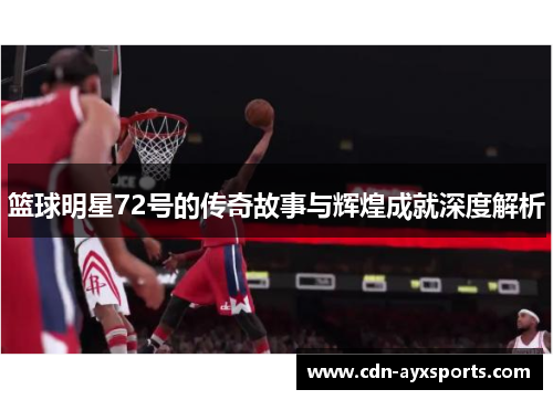 篮球明星72号的传奇故事与辉煌成就深度解析